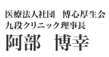医療法人社団 博心厚生会 九段クリニック理事長 阿部  博幸